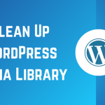 Helpful Guidelines To Clean Up WordPress Media Library