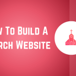 Step-By-Step Easy Guidelines To Build A Church Website